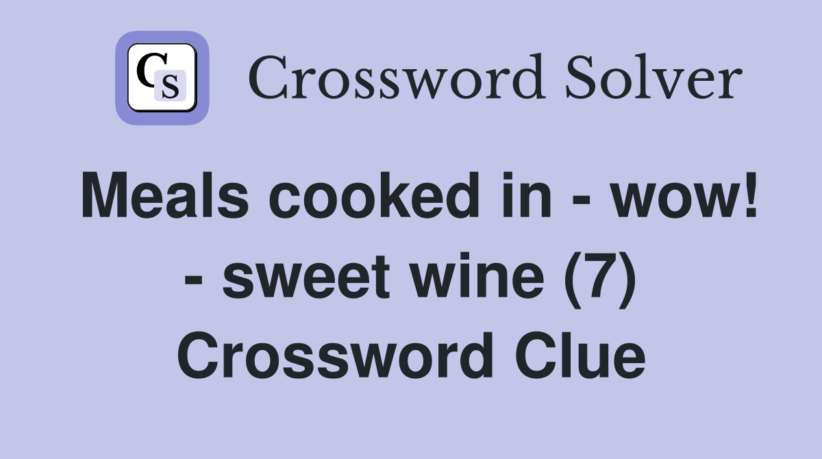 Meals cooked in wow! sweet wine (7) Crossword Clue Answers